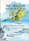 Image for The Dragons without Eyes and Other Chinese Folktales : 25 Stories to Hear, Read, Tell, and Discuss