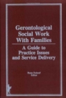 Image for Gerontological Social Work Practice With Families : A Guide to Practice Issues and Service Delivery