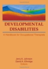 Image for Developmental Disabilities : A Handbook for Occupational Therapists