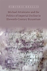 Image for Michael Attaleiates and the Politics of Imperial Decline in Eleventh-Century Byzantium
