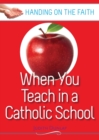 Image for When You Teach in a Catholic School : Handing on the Faith