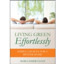 Image for Living Green Effortlessly : Simple Choices for a Better Home