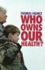 Image for Who Owns our Health? Medical Professionalism, Law and Leadership in the Age of the Market State