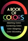 Image for Book of Colours, A: Matching Colours, Combining Colours, Colour Designing, Colour Decorating