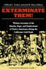 Image for Exterminate Them: Written Accounts of the Murder, Rape, and Enslavement of Native Americans during the California Gold Rush