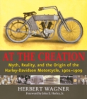 Image for At the creation  : myth, reality, and the origin of the Harley-Davidson Motorcycle, 1901-1909