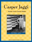 Image for Casper Jaggi: Master Swiss Cheese Maker