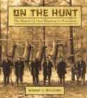 Image for On the Hunt: The History of Deer Hunting in Wisconsin