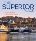 Image for This Superior Place: Stories of Bayfield and the Apostle Islands