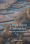 Image for Bark River Chronicles: Stories from a Wisconsin Watershed