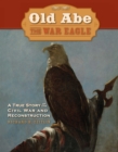Image for Old Abe the War Eagle: A True Story of the Civil War And Reconstruction