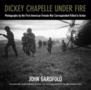 Image for Dickey Chapelle Under Fire: Photographs by the First American Female War Correspondent Killed in Action