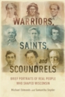 Image for Warriors, saints, and scoundrels: brief portraits of real people who shaped Wisconsin