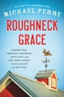 Image for Roughneck grace: farmer yoga, creeping codgerism, apple golf, and other brief essays from on and off the back forty
