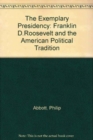 Image for The Exemplary Presidency : Franklin D. Roosevelt and the American Political Tradition