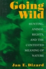 Image for Going Wild : Hunting, Animal Rights, and the Contested Meaning of Nature
