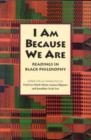 Image for I am Because We are : Readings in Black Philosophy