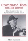 Image for Grantland Rice and His Heroes : The Sportswriter as Mythmaker in the 1920s