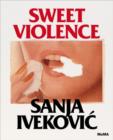 Image for Sanja Ivekoviâc  : sweet violence