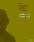 Image for Wait, later this will be nothing  : editions by Dieter Roth