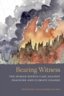 Image for Bearing witness  : the human rights case against fracking and climate change