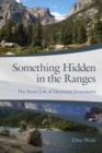 Image for Something hidden in the ranges  : the secret life of mountain ecosystems