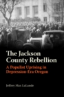 Image for The Jackson County Rebellion  : a populist uprising in depression-era Oregon