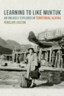 Image for Learning to Like Muktuk : An Unlikely Explorer in Territorial Alaska