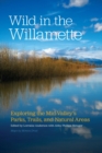 Image for Wild in the Willamette  : exploring the Mid-Valley&#39;s parks, trails, and natural areas