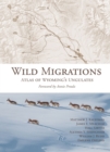 Image for Wild Migrations : Atlas of Wyoming&#39;s Ungulates
