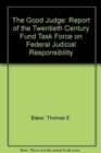 Image for The Good Judge : Report of the Twentieth Century Fund Task Force on Federal Judicial Responsibility