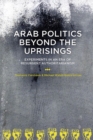 Image for Arab politics beyond the uprisings  : experiments in an era of resurgent authoritarianism