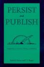 Image for Persist and Publish : Helpful Hints for Academic Writing and Publishing