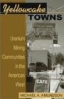 Image for Yellowcake Towns : Uranium Mining Communities in the American West