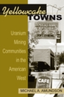 Image for Yellowcake Towns: Uranium Mining Communities in the American West.