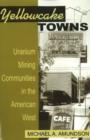 Image for Yellowcake Towns : Uranium Mining Communities in the American West