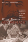 Image for Wives, mothers, and the red menace: conservative women and the crusade against communism