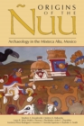 Image for Origins of the Nuu: Archaeology in the Mixteca Alta, Mexico