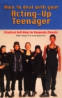 Image for How to Deal With Your Acting-Up Teenager : Practical Help for Desperate Parents