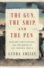 Image for The Gun, the Ship, and the Pen - Warfare, Constitutions, and the Making of the Modern World