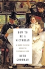 Image for How to be a Victorian  : a dawn-to-dusk guide to Victorian life