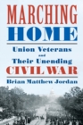 Image for Marching Home : Union Veterans and Their Unending Civil War