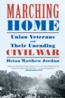 Image for Marching Home: Union Veterans and Their Unending Civil War