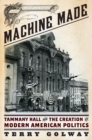 Image for Machine Made: Tammany Hall and the Creation of Modern American Politics