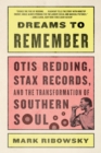 Image for Dreams to Remember: Otis Redding, Stax Records, and the Transformation of Southern Soul