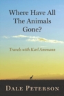 Image for Where have all the animals gone?  : travels with Karl Ammann