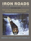 Image for Iron roads of the Monadnock Region  : railroads of Southwestern New Hampshire and North-Central MassachusettsVolume I