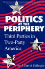 Image for Politics at the Periphery : Third Parties in Two-party America