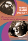 Image for White hand society  : the psychedelic partnership of Timothy Leary and Allen Ginsberg