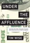 Image for Under the affluence  : shaming the poor, praising the rich and sacrificing the future of America